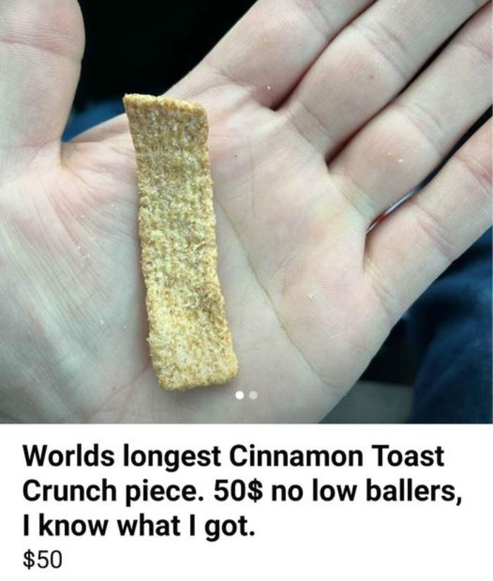 Weird Things Being Sold Online - hand - Worlds longest Cinnamon Toast Crunch piece. 50$ no low ballers, I know what I got. $50