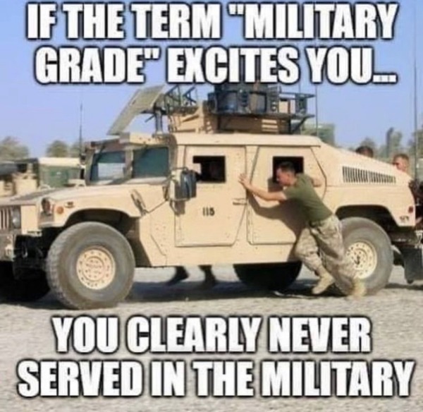 funny memes - dank memes - military grade meme - If The Term "Military Grade" Excites You... 115 You Clearly Never Served In The Military