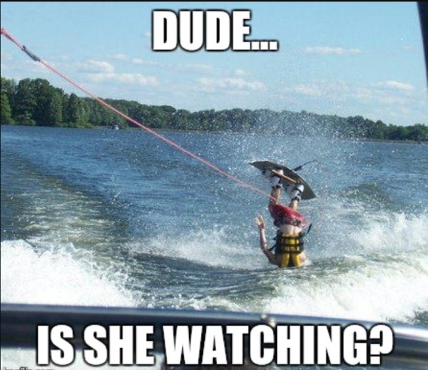 funny memes - dank memes - wakeboarding meme - Dude.... Is She Watching?