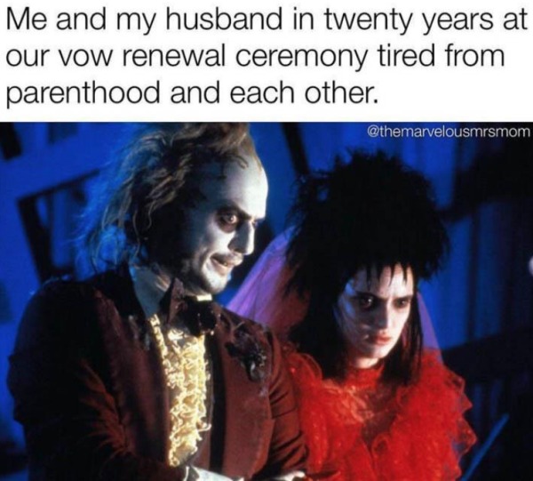 funny memes - dank memes - winona ryder beetlejuice - Me and my husband in twenty years at our vow renewal ceremony tired from parenthood and each other.