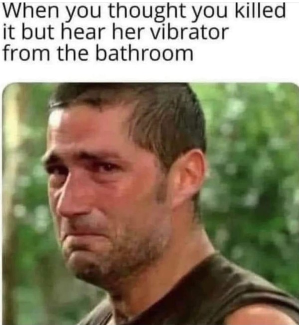 funny memes - dank memes - lost jack crying - When you thought you killed it but hear her vibrator from the bathroom