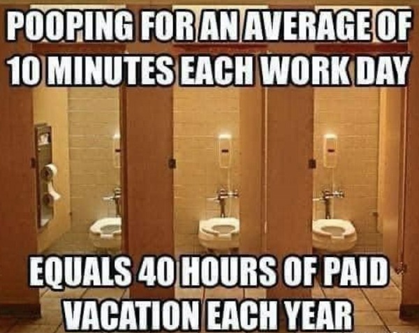 funny memes - dank memes - boss makes a dollar i make a dime - Pooping For An Average Of 10 Minutes Each Work Day Equals 40 Hours Of Paid Vacation Each Year
