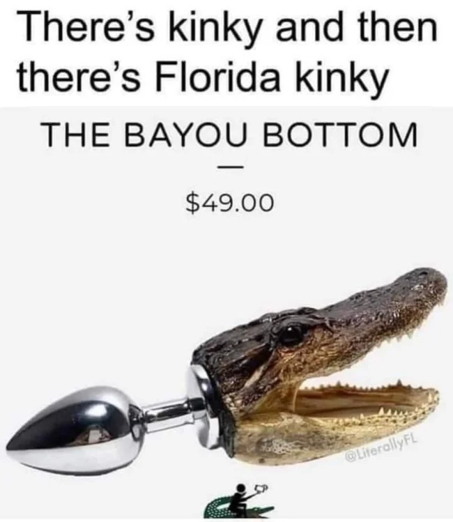 sex memes - bayou bottom - There's kinky and then there's Florida kinky The Bayou Bottom $49.00 Fl