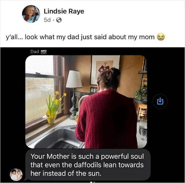 wholesome posts - good news - your mother is such a powerful soul instead of the sun - Lindsie Raye 5d. y'all... look what my dad just said about my mom Dad Bo Re Your Mother is such a powerful soul that even the daffodils lean towards her instead of the 