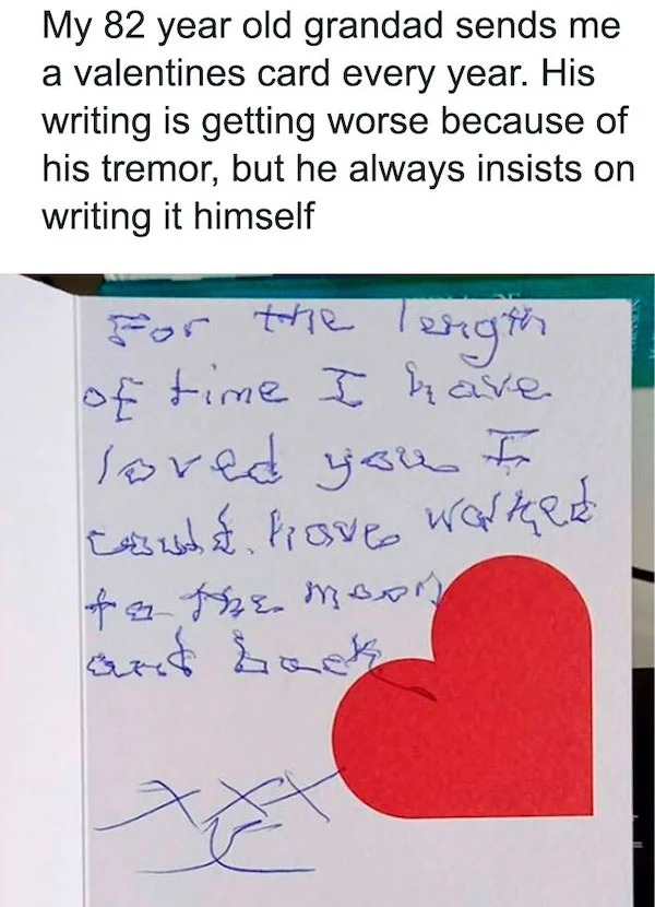 wholesome posts - good news - handwriting - My 82 year old grandad sends me a valentines card every year. His writing is getting worse because of his tremor, but he always insists on writing it himself For the length of time I have loved you casud, have w