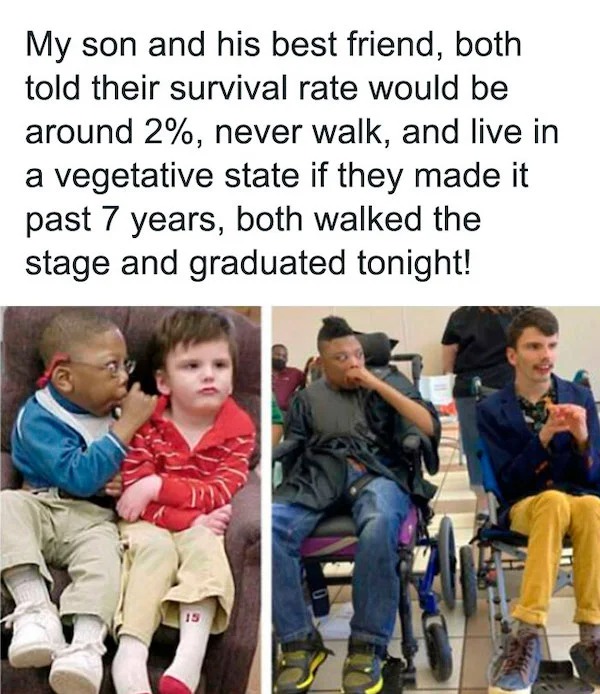 wholesome posts - good news - My son and his best friend, both told their survival rate would be around 2%, never walk, and live in a vegetative state if they made it past 7 years, both walked the stage and graduated tonight! 15