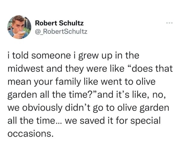 funny tweets  -  i m an extroverted introvert - Robert Schultz i told someone i grew up in the midwest and they were "does that mean your family went to olive garden all the time?" and it's , no, we obviously didn't go to olive garden all the time... we s