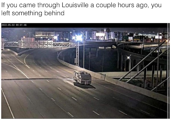 bad day - road - If f you came through Louisville a couple hours ago, you left something behind 46