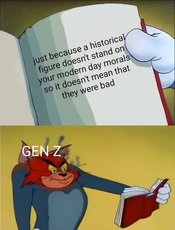 savage comebacks and comments - tom reading mad - just because a historical figure doesn't stand on your modern day morals so it doesn't mean that they were bad Gen Z
