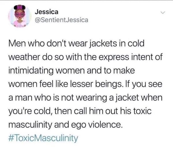 savage comebacks and comments - paper - Jessica Men who don't wear jackets in cold weather do so with the express intent of intimidating women and to make women feel lesser beings. If you see a man who is not wearing a jacket when you're cold, then call h