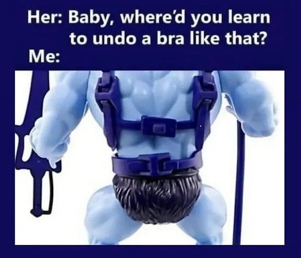 dirty memes - cobalt blue - Her Baby, where'd you learn to undo a bra that? Me