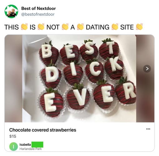 unhinged nextdoor app posts - petit four - Best of Nextdoor This Is Not A Dating Site Best Dick Ever Chocolate covered strawberries $15 Isabella Harlandale Park
