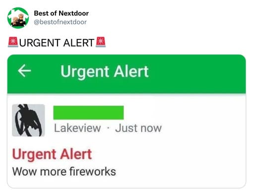 unhinged nextdoor app posts - multimedia - Best of Nextdoor Urgent Alert Urgent Alert Lakeview Just now Urgent Alert Wow more fireworks