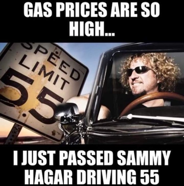 dank memes - dirty memes - can t drive 55 sammy hagar - Gas Prices Are So High... I Just Passed Sammy Hagar Driving 55 Speed Limit 55
