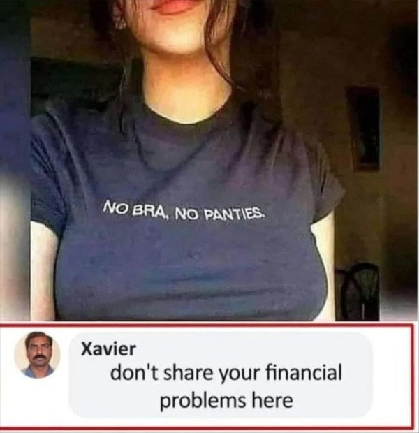 dank memes - dirty memes - no bra shirt - No Bra, No Panties. don't your financial problems here Xavier