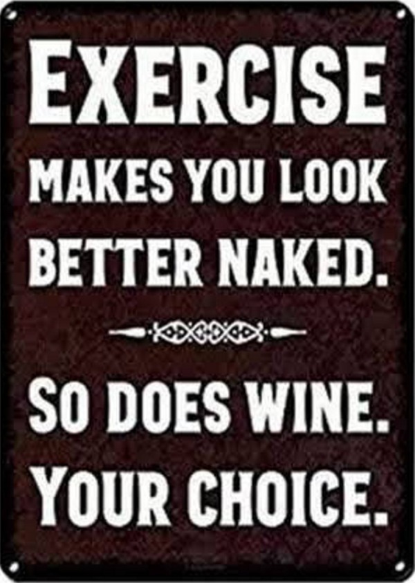dank memes - dirty memes - exercise makes you look better so does wine - Exercise Makes You Look Better Naked. So Does Wine. Your Choice.