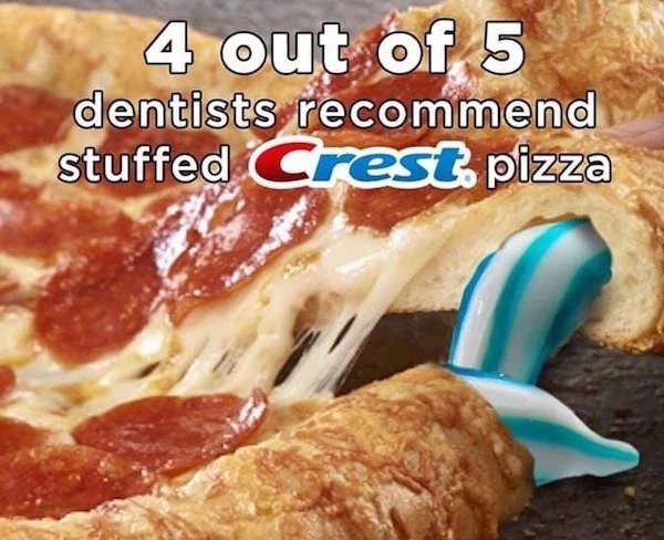 photoshopped pics - stuffed crest pizza toothpaste - 4 out of 5 dentists recommend stuffed Crest. pizza