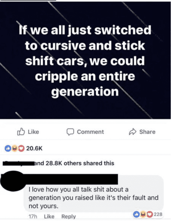 funny comments - we would cripple an entire generation funny memes - If we all just switched to cursive and stick shift cars, we could cripple an entire generation Comment 00 and others d this I love how you all talk shit about a generation you raised it'