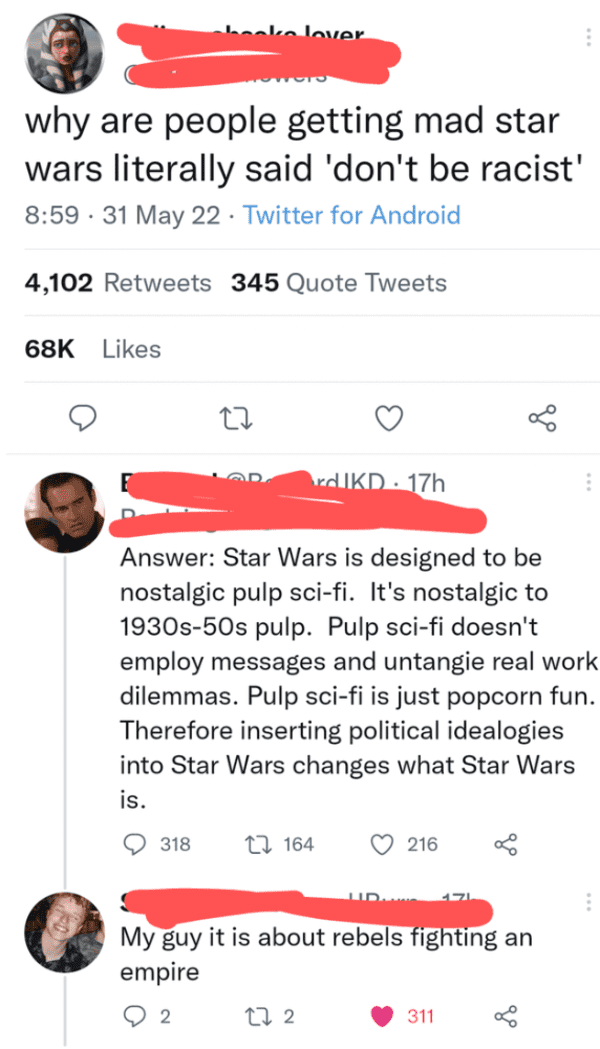 funny comments - paper - booke lover why are people getting mad star wars literally said 'don't be racist' 31 May 22 Twitter for Android 4,102 345 Quote Tweets 68K 27 rdIKD17h Answer Star Wars is designed to be nostalgic pulp scifi. It's nostalgic to 1930