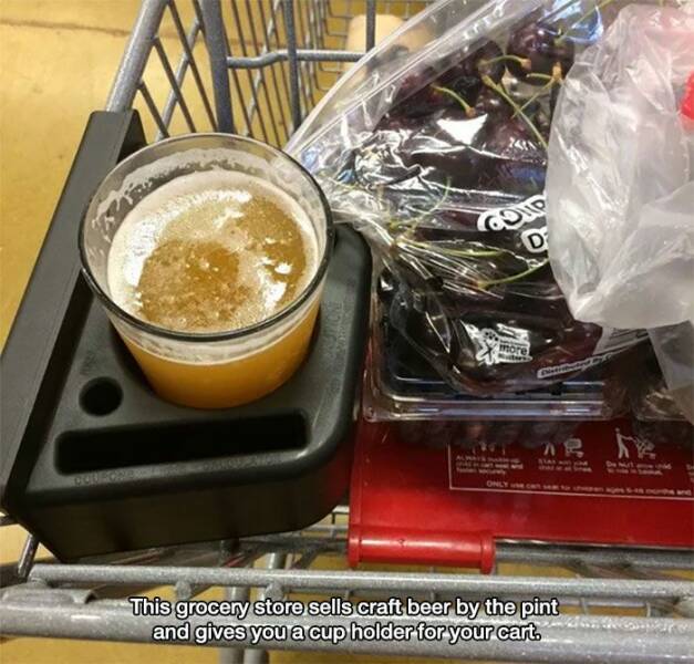 pics of awesome things - shopping cart with beer holder - 10 D more! and B Cent ne te 13 This grocery store sells craft beer by the pint and gives you a cup holder for your cart.