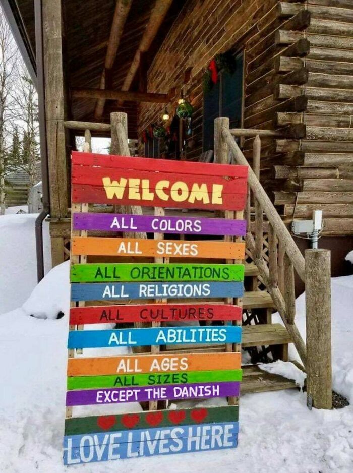 hilarious signs for stupid people - welcome all colors all sexes except the danish - Welcome All Colors All Sexes All Orientations All Religions All Cultures All Abilities All Ages All Sizes Except The Danish Love Lives Here