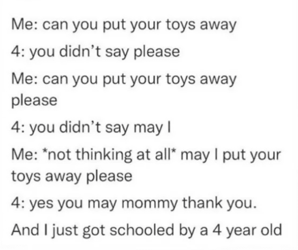 internet liars - handwriting - Me can you put your toys away 4 you didn't say please Me can you put your toys away please 4 you didn't say may I Me not thinking at all may I put your toys away please 4 yes you may mommy thank you. And I just got schooled 