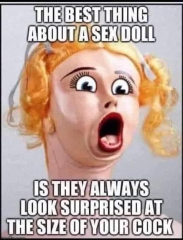 spicey memes - photo caption - The Best Thing About A Sex Doll Is They Always Look Surprised At The Size Of Your Cock