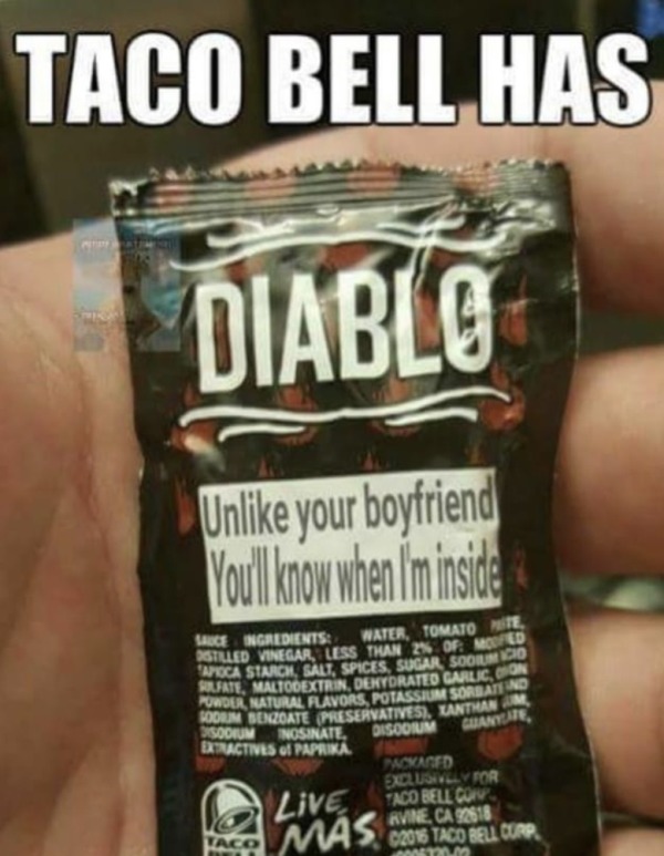 spicy memes - taco bell diablo meme - Taco Bell Has Diablo Un your boyfriend You'll know when I'm inside Sauce Ingredients Water, Tomato Te Distilled Vinegar, Less Than 2% Of Moped Tapioca Starch, Salt, Spices, Sugar, Sodium Co Lfate, Maltodextrin, Dehydr