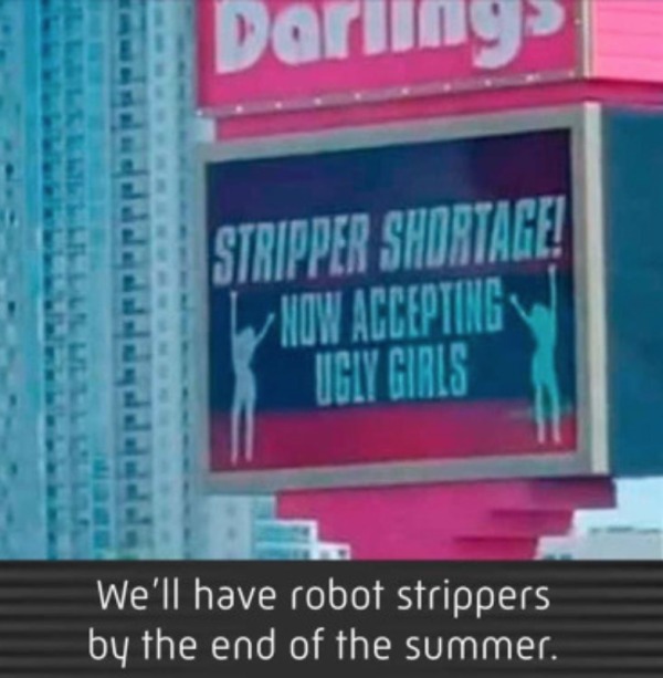 spicey memes - display advertising - Do Stripper Shortage! How Accepting Ugly Girls We'll have robot strippers by the end of the summer.