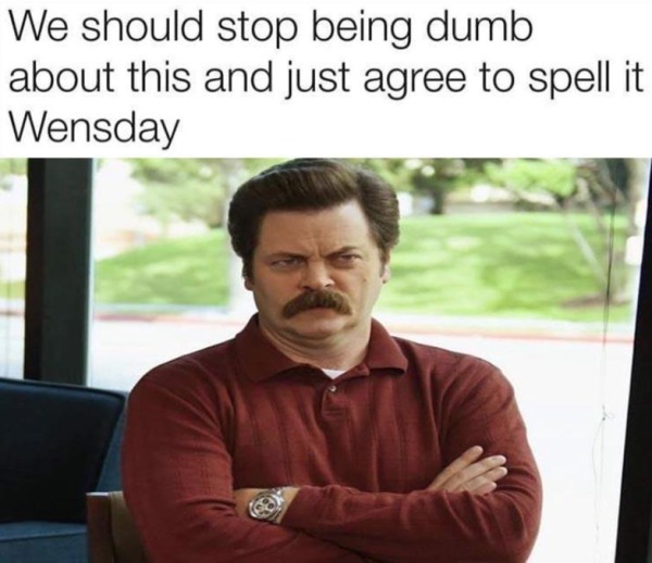 spicey memes - ron swanson grumpy - We should stop being dumb about this and just agree to spell it Wensday