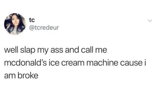 funny struggle memes - slap me and call me jokes - tc well slap my ass and call me mcdonald's ice cream machine cause i am broke