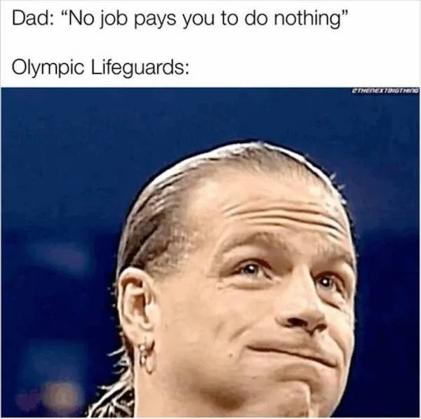 accurate memes - dank memes - head - Dad "No job pays you to do nothing" Olympic Lifeguards Thenextongthing