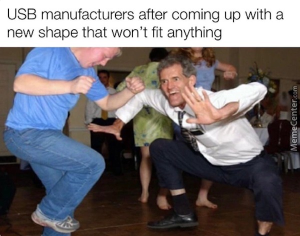 accurate memes - dank memes - dancing man meme - Usb manufacturers after coming up with a new shape that won't fit anything MemeCenter.com