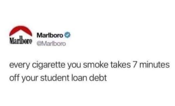 Pics That Aren't Wrong - every cigarette you smoke takes 7 minutes off your student loan debt - Marlboro Marlboro every cigarette you smoke takes 7 minutes off your student loan debt