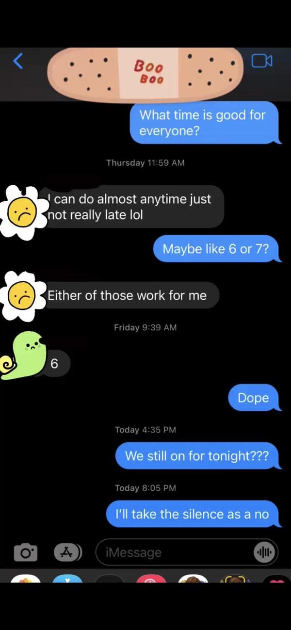 cringe pics - - Boo What time is good for everyone? Thursday can do almost anytime just not really late lol Either of those work for me Friday Dope Today We still on for tonight??? Today I'll take the silence as a no iMessage 11. Maybe 6 or 7?