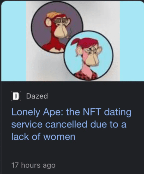 cringe pics --  nft dating app cancelled due to lack - D Dazed Lonely Ape the Nft dating service cancelled due to a lack of women 17 hours ago