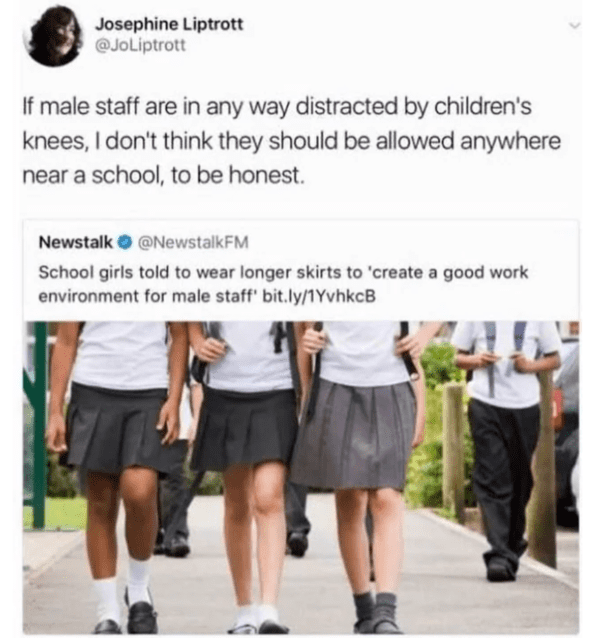 girls in school uniform - Josephine Liptrott If male staff are in any way distracted by children's knees, I don't think they should be allowed anywhere near a school, to be honest. Newstalk School girls told to wear longer skirts to 'create a good work en