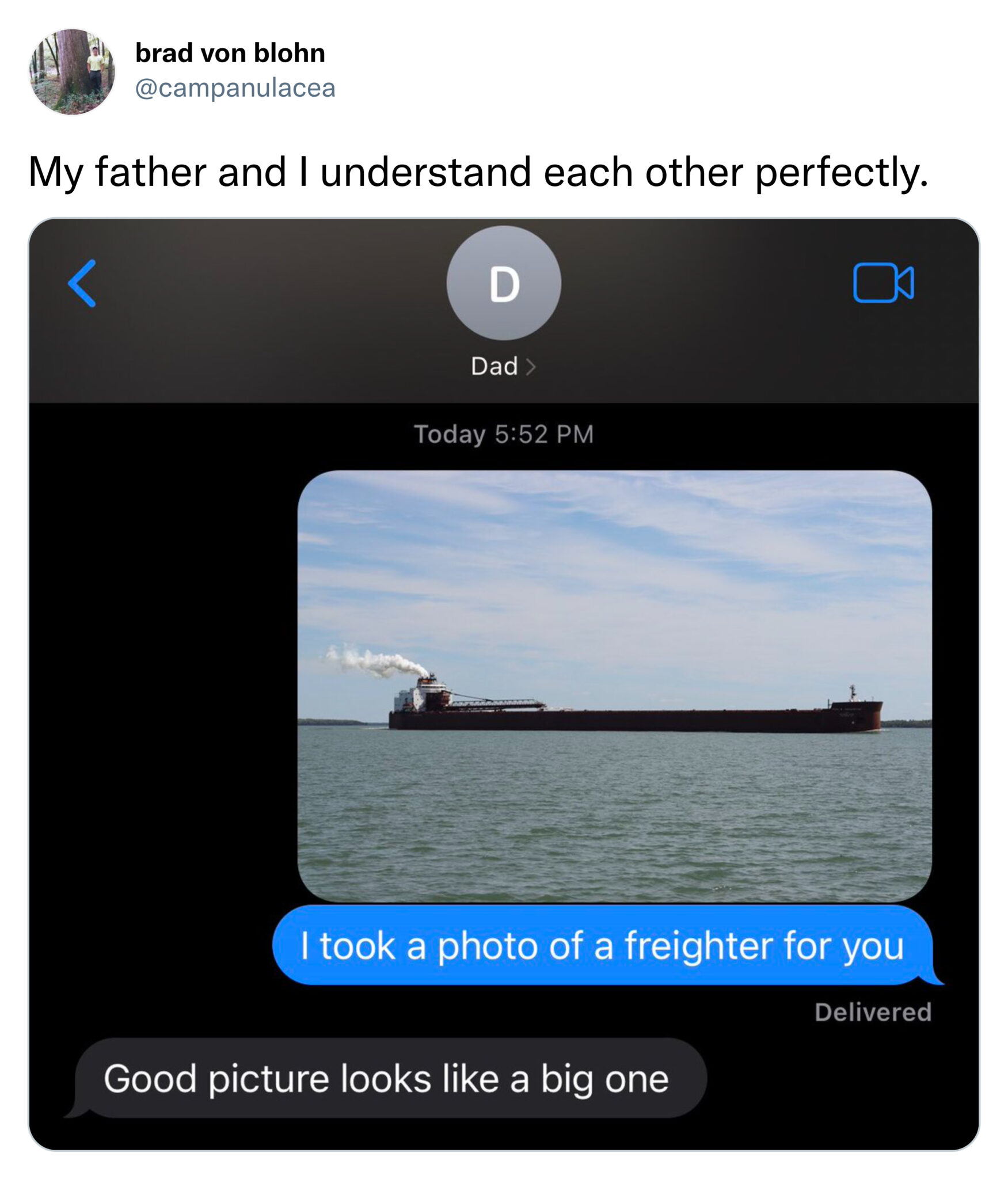multimedia - brad von blohn My father and I understand each other perfectly. D 0 Dad > Today I took a photo of a freighter for you Delivered Good picture looks a big one