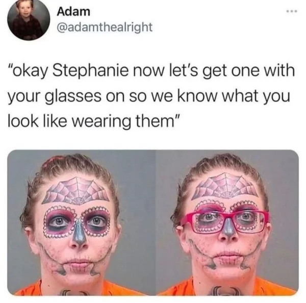 head - Adam "okay Stephanie now let's get one with your glasses on so we know what you look wearing them"