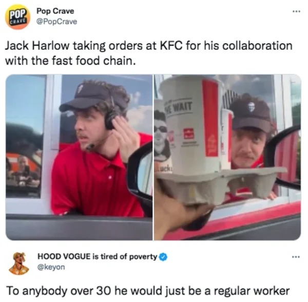 vehicle - Pop Pop Crave Crave Jack Harlow taking orders at Kfc for his collaboration with the fast food chain. E Wait Hood Vogue is tired of poverty To anybody over 30 he would just be a regular worker Luck