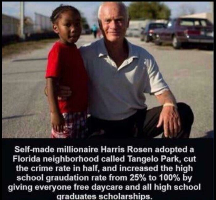 harris rosen - Selfmade millionaire Harris Rosen adopted a Florida neighborhood called Tangelo Park, cut the crime rate in half, and increased the high school graudation rate from 25% to 100% by giving everyone free daycare and all high school graduates s