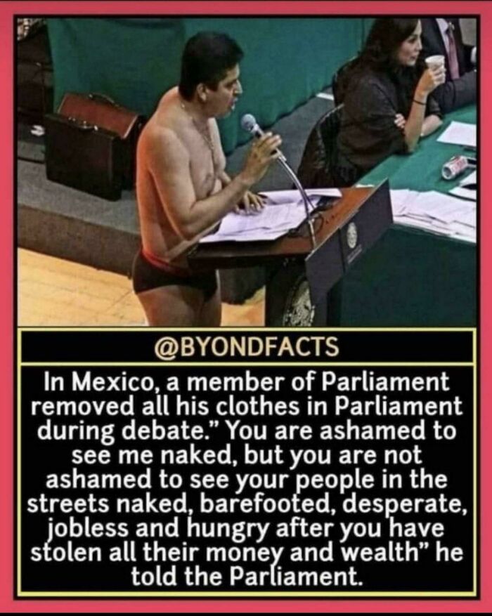 antonio garcia mexican mp - In Mexico, a member of Parliament removed all his clothes in Parliament during debate." You are ashamed to see me naked, but you are not ashamed to see your people in the streets naked, barefooted, desperate, jobless and hungry