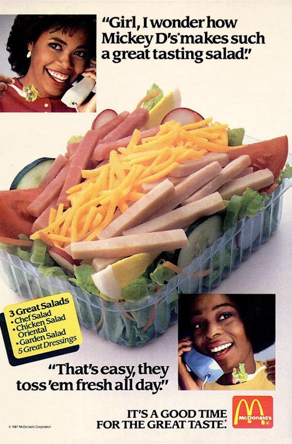 vintage ads - mcdonalds salads 1980s - "Girl, I wonder how Mickey D's'makes such a great tasting salad!" 3 Great Salads Chef Salad Chicken Salad Oriental Garden Salad 5 Great Dressings "That's easy, they toss'em fresh all day." 1987 McDonalds Corporation 