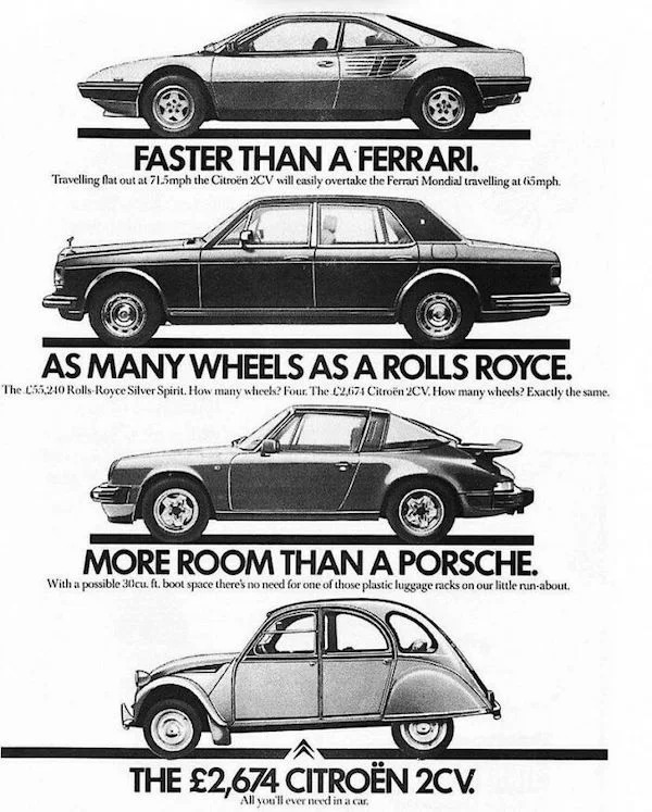 vintage ads - citroen 2cv ad - Faster Than A Ferrari. Travelling flat out at 71.5mph the Citron 2CV will easily overtake the Ferrari Mondial travelling at 5mph. As Many Wheels As A Rolls Royce. The C55,240 RollsRoyce Silver Spirit. How many wheels? Four. 
