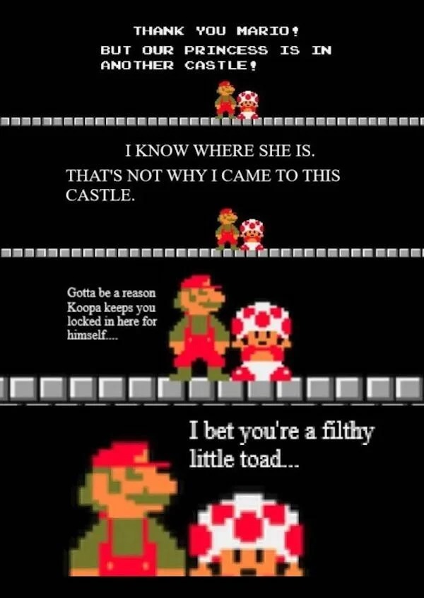 dank and dirty pics - thank you mario but our princess - Thank You Mario! But Our Princess Is In Another Castle! I Know Where She Is. That'S Not Why I Came To This Castle. Gotta be a reason Koopa keeps you locked in here for himself..... I bet you're a fi