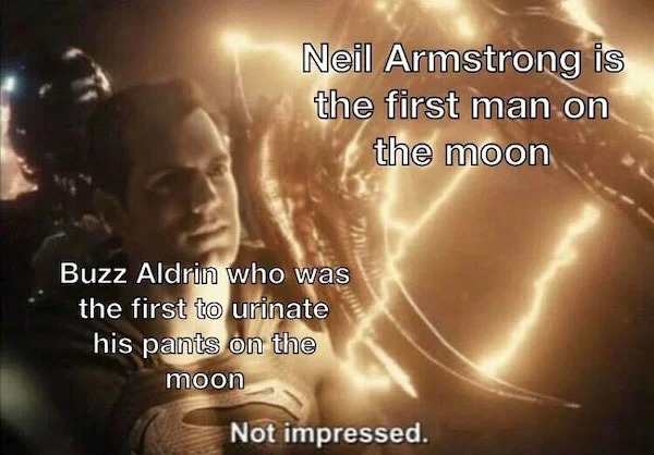History memes - superman not impressed meme - Neil Armstrong is the first man on the moon Buzz Aldrin who was the first to urinate his pants on the moon Not impressed.