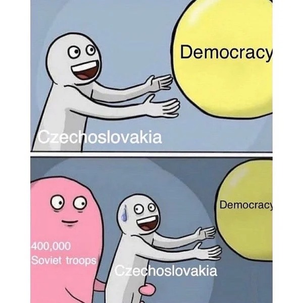 History memes - original meme - Czechoslovakia 400,000 Soviet troops Democracy Democracy Czechoslovakia