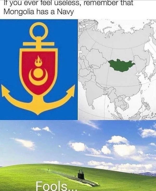 History memes - If you ever feel useless, remember that Mongolia has a Navy Fools...
