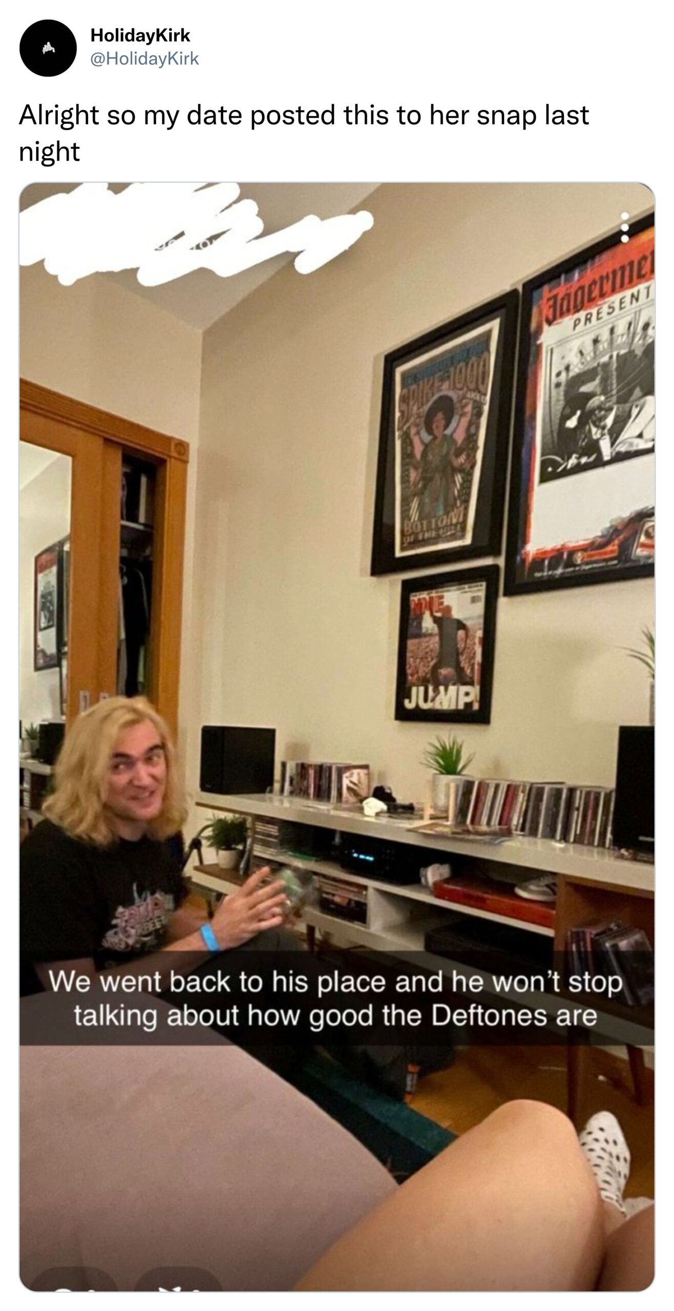 funny tweets - interior design - HolidayKirk Alright so my date posted this to her snap last night Fagerme Present Ake Bottont Of The Hil Jump! We went back to his place and he won't stop talking about how good the Deftones are