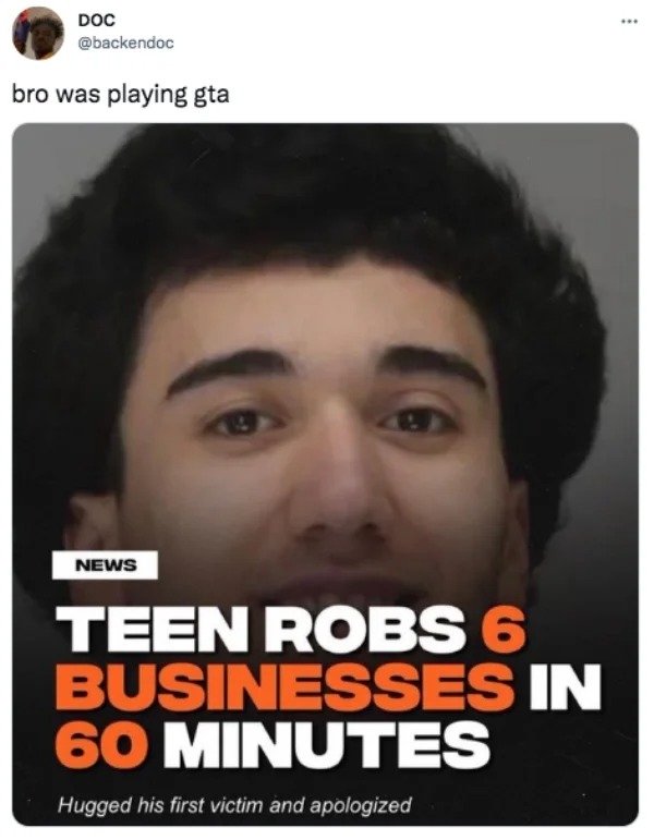 funny tweets - photo caption - Doc bro was playing gta News Teen Robs 6 Businesses In 60 Minutes Hugged his first victim and apologized